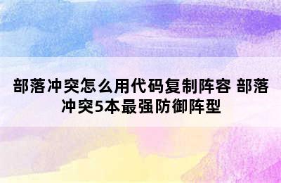 部落冲突怎么用代码复制阵容 部落冲突5本最强防御阵型